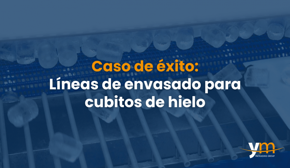 SUCCESS STORIES: ICE CUBE PACKAGING LINES. TESTIMONIALS FROM CUBIPLAYA AND ZERO CELSIUS.