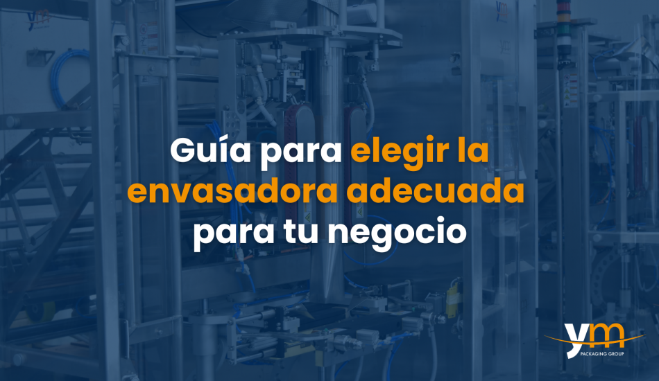 GUIDE TO CHOOSE THE RIGHT PACKAGING MACHINE FOR YOUR BUSINESS.